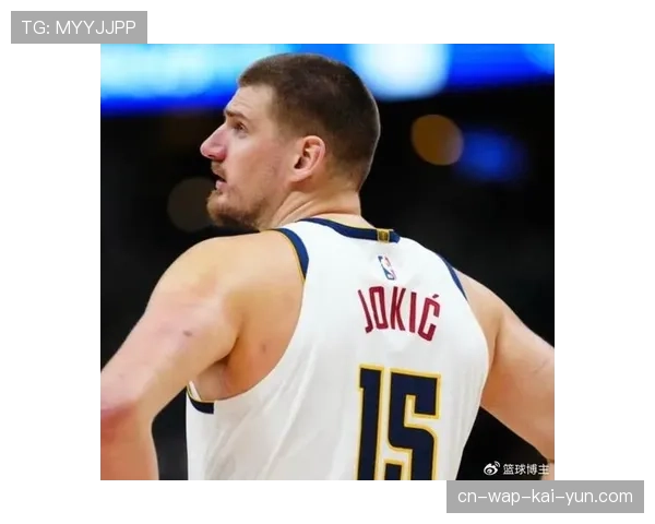 掘金约基奇使用率过高 队友支援不足成隐患